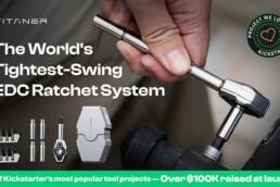 Kickstarter - Titaner The World's Tightest-Swing EDC Ratchet System