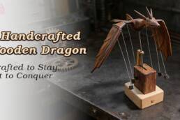 Kickstarter - A Handcrafted Wooden Dragon-Crafted to Stay, Not to Conquer