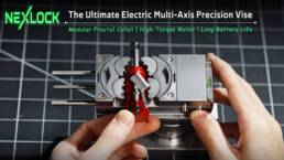 NexLock- The Ultimate Electric Multi-Axis Precision Vise